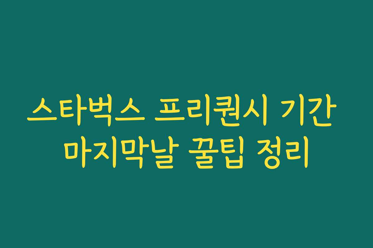 스타벅스 프리퀀시 기간 마지막날 꿀팁 정리 스타벅스 프리퀀시 기간 마지막날 꿀팁 정리