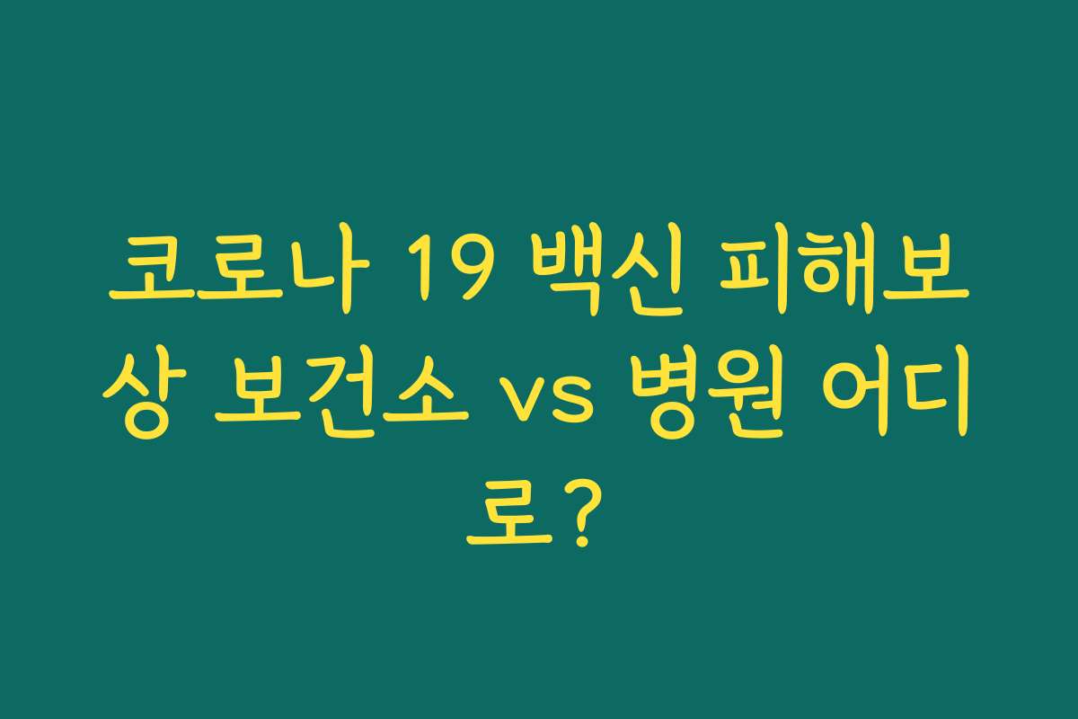 코로나 19 백신 피해보상 보건소 vs 병원 어디로? 코로나 19 백신 피해보상 보건소 vs 병원 어디로?