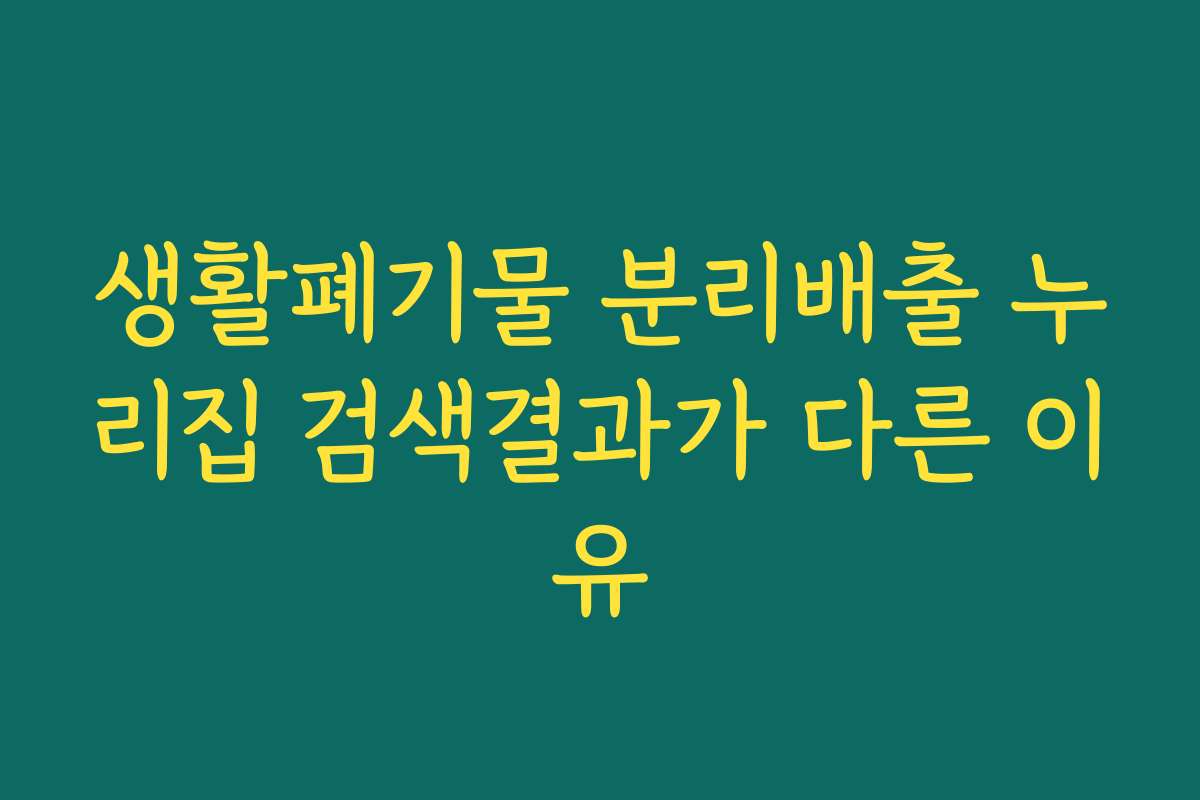 생활폐기물 분리배출 누리집 검색결과가 다른 이유 생활폐기물 분리배출 누리집 검색결과가 다른 이유