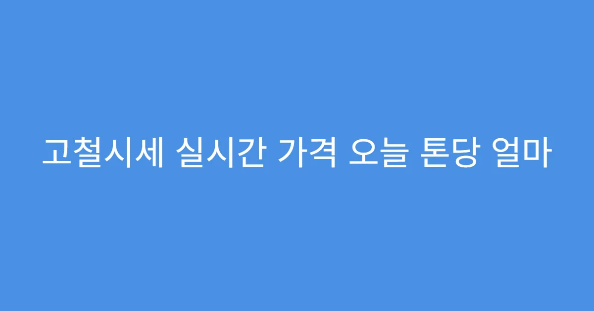 고철시세 실시간 가격 오늘 톤당 얼마
