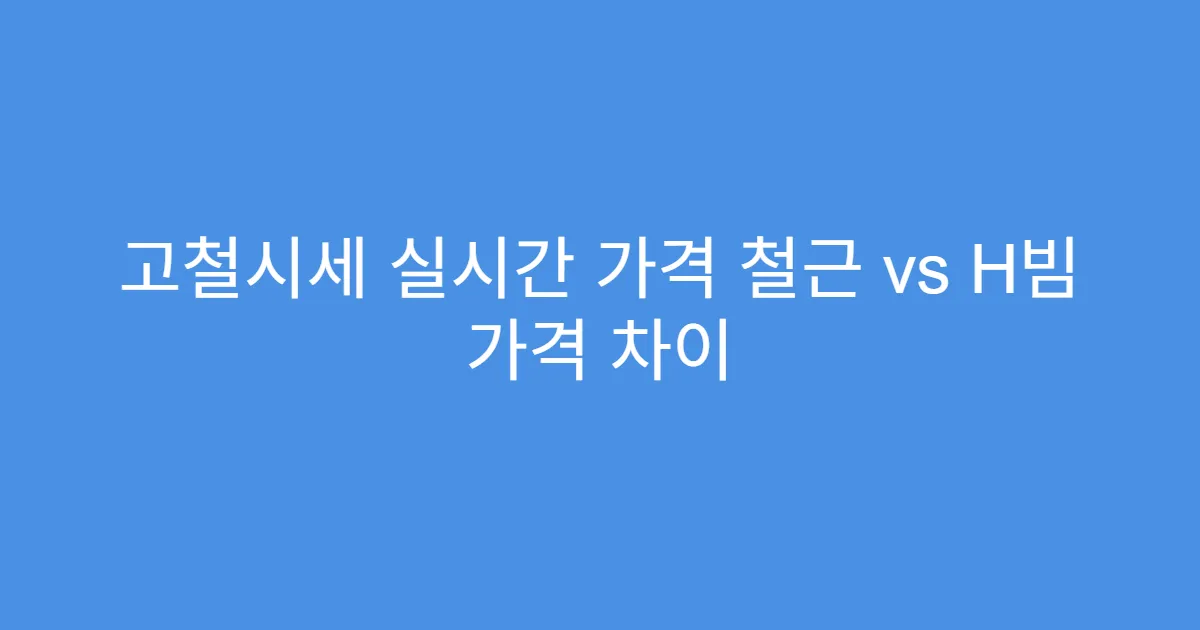 고철시세 실시간 가격 철근 vs H빔 가격 차이