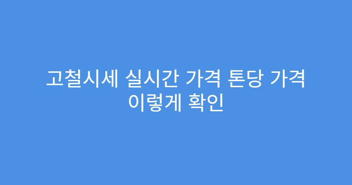 고철시세 실시간 가격 톤당 가격 이렇게 확인