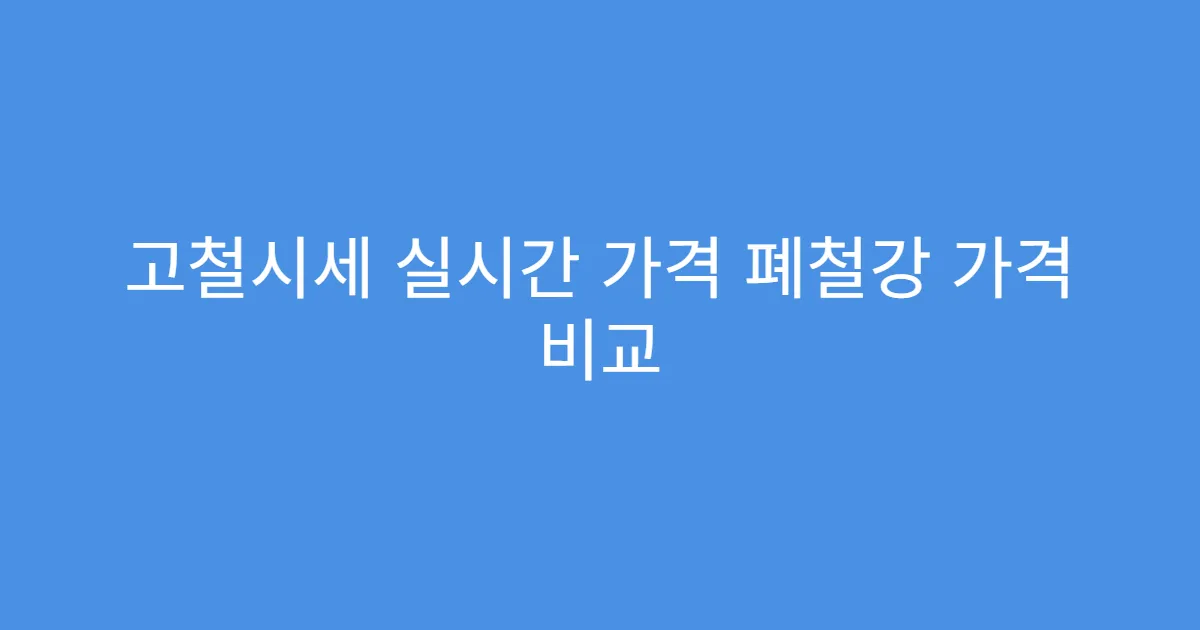 고철시세 실시간 가격 폐철강 가격 비교
