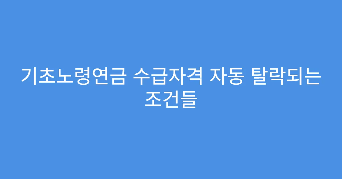 기초노령연금 수급자격 자동 탈락되는 조건들