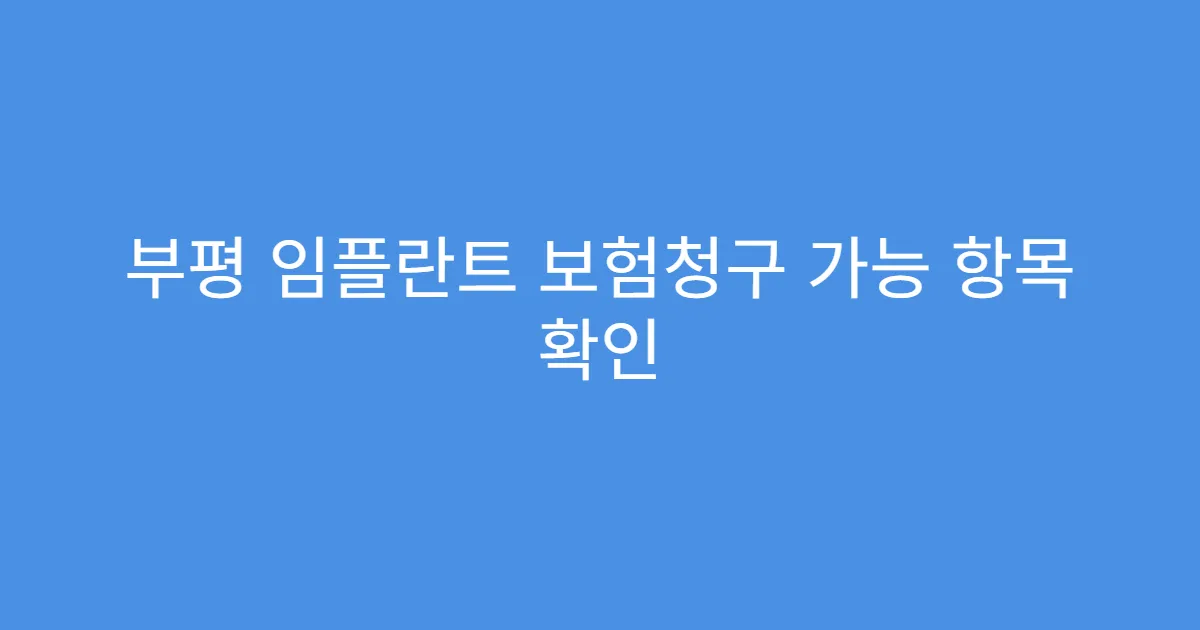 부평 임플란트 보험청구 가능 항목 확인