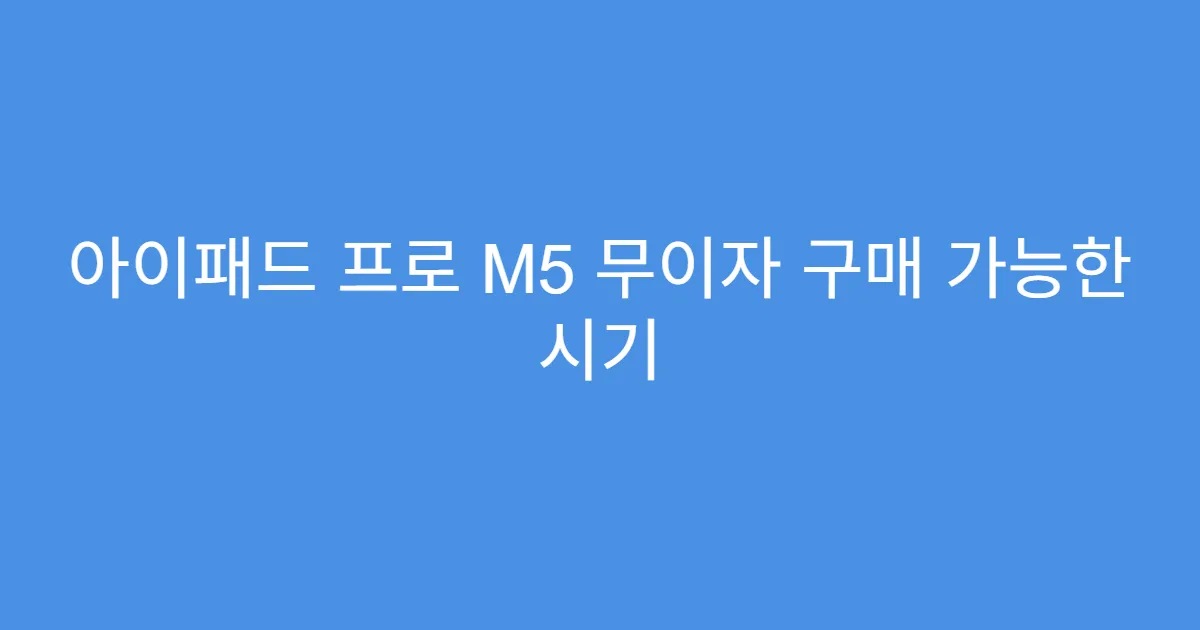 아이패드 프로 M5 무이자 구매 가능한 시기