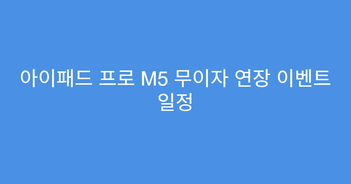 아이패드 프로 M5 무이자 연장 이벤트 일정