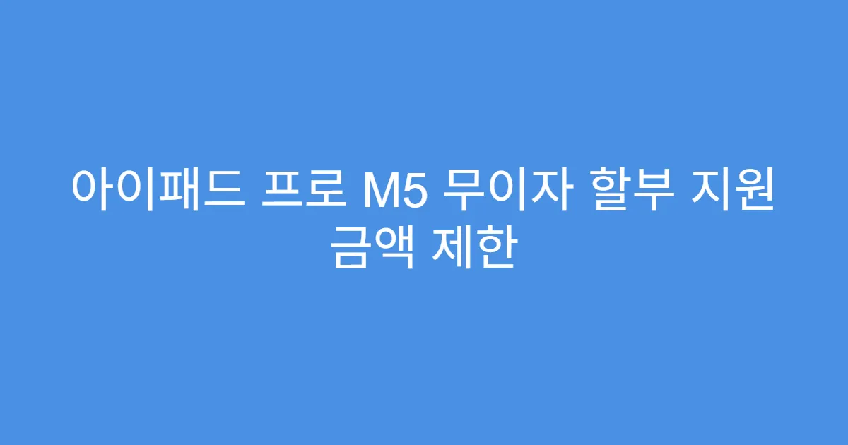 아이패드 프로 M5 무이자 할부 지원 금액 제한