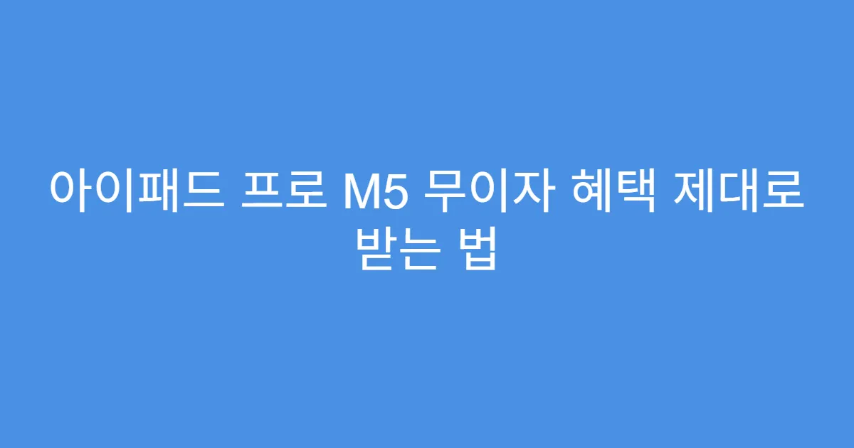 아이패드 프로 M5 무이자 혜택 제대로 받는 법