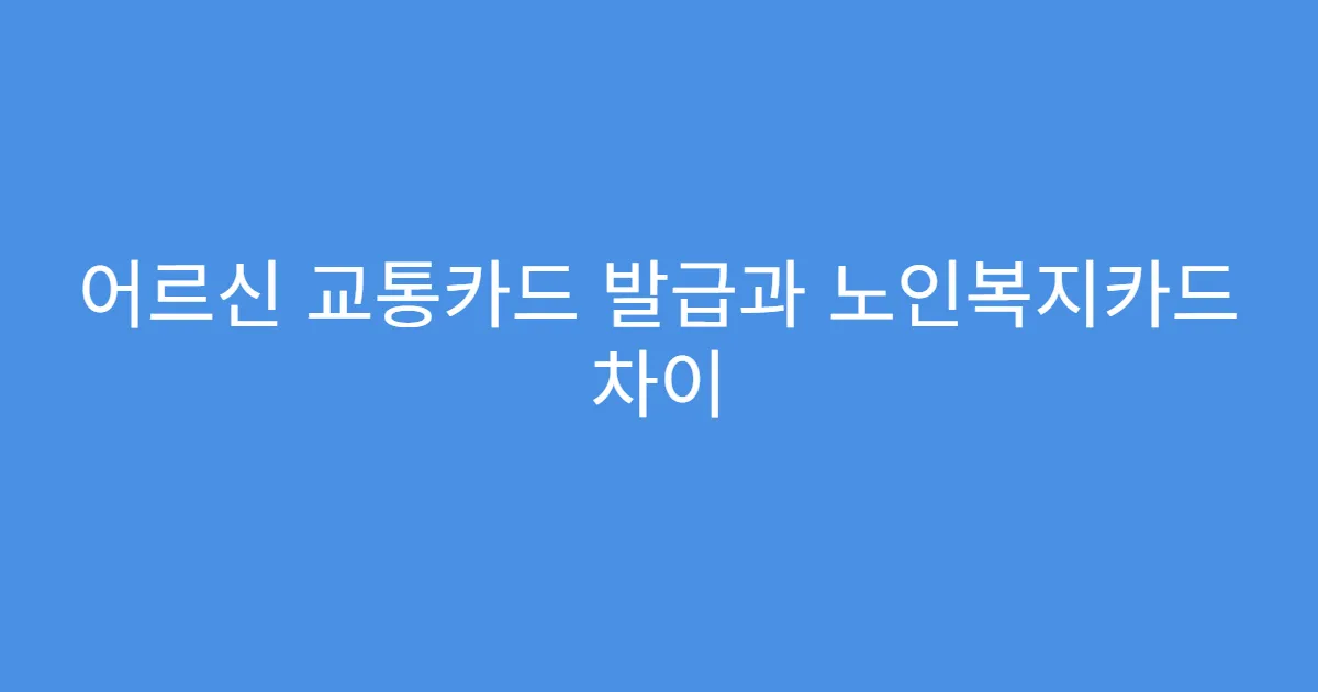 어르신 교통카드 발급과 노인복지카드 차이