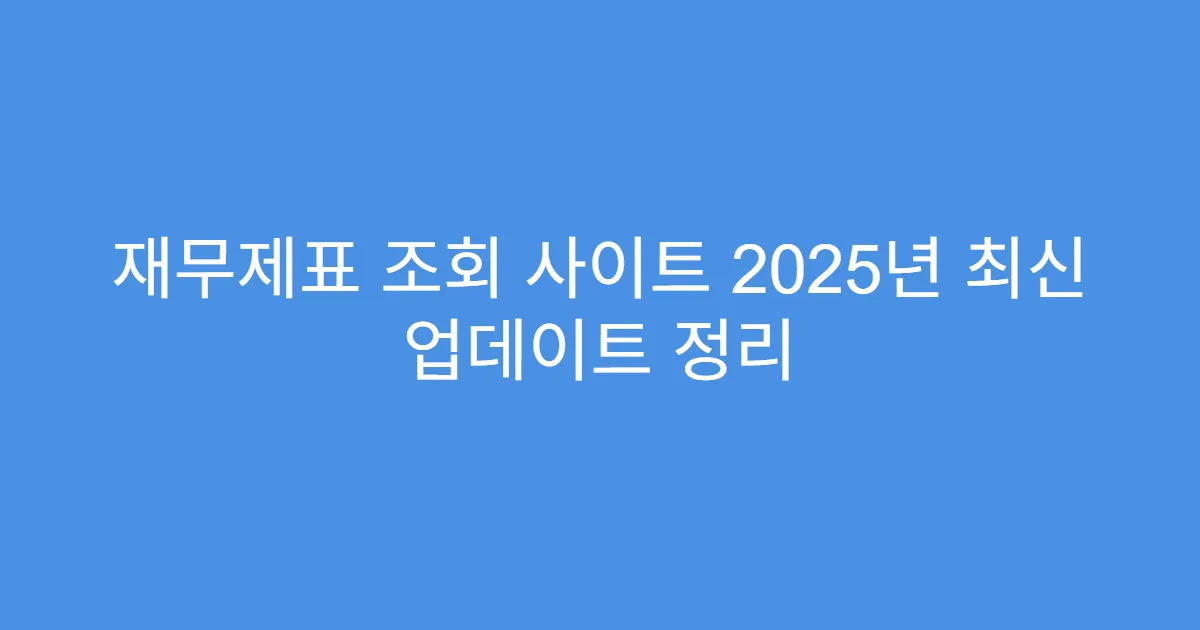재무제표 조회 사이트 2025년 최신 업데이트 정리 재무제표 조회 사이트 2025년 최신 업데이트 정리