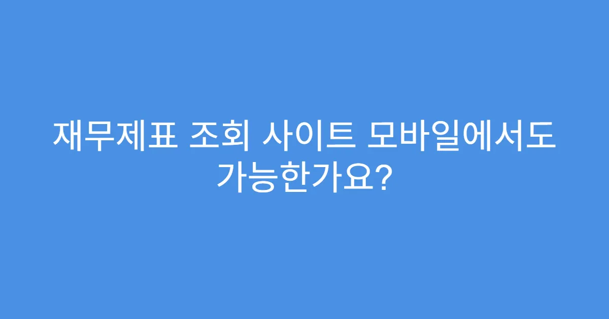 재무제표 조회 사이트 모바일에서도 가능한가요? 재무제표 조회 사이트 모바일에서도 가능한가요?