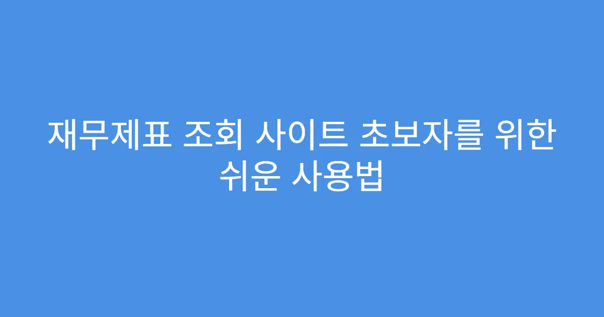 재무제표 조회 사이트 초보자를 위한 쉬운 사용법 재무제표 조회 사이트 초보자를 위한 쉬운 사용법