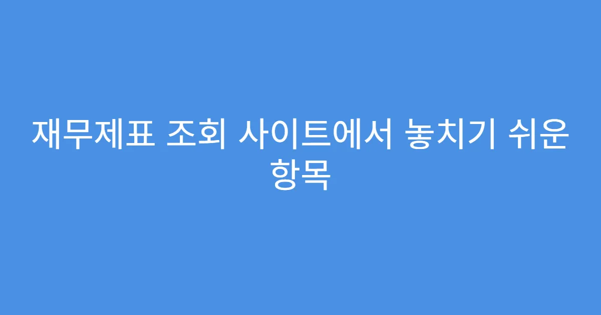 재무제표 조회 사이트에서 놓치기 쉬운 항목 재무제표 조회 사이트에서 놓치기 쉬운 항목