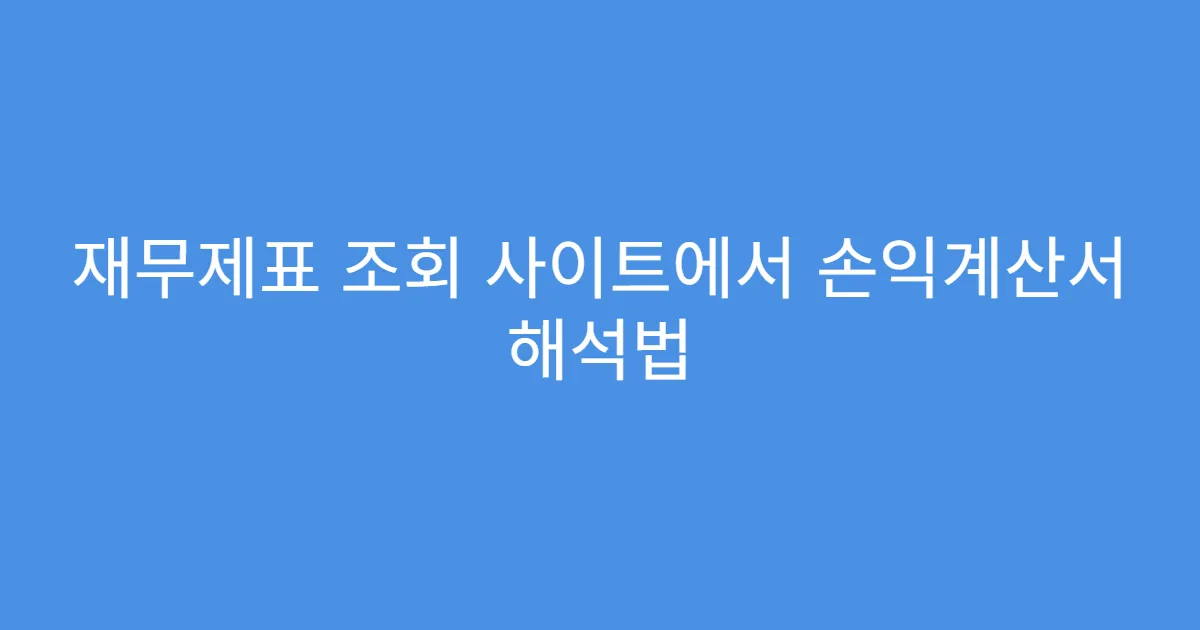 재무제표 조회 사이트에서 손익계산서 해석법 재무제표 조회 사이트에서 손익계산서 해석법