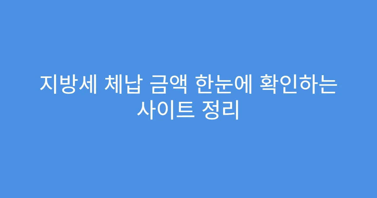 지방세 체납 금액 한눈에 확인하는 사이트 정리