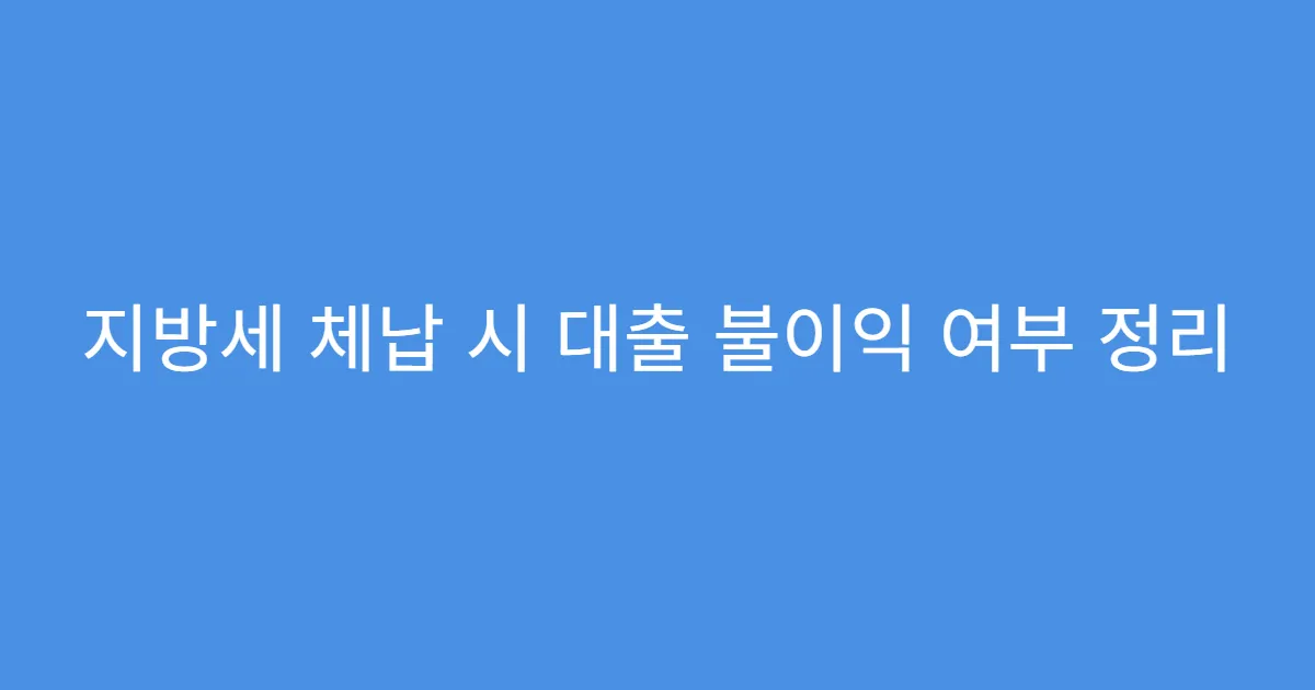 지방세 체납 시 대출 불이익 여부 정리