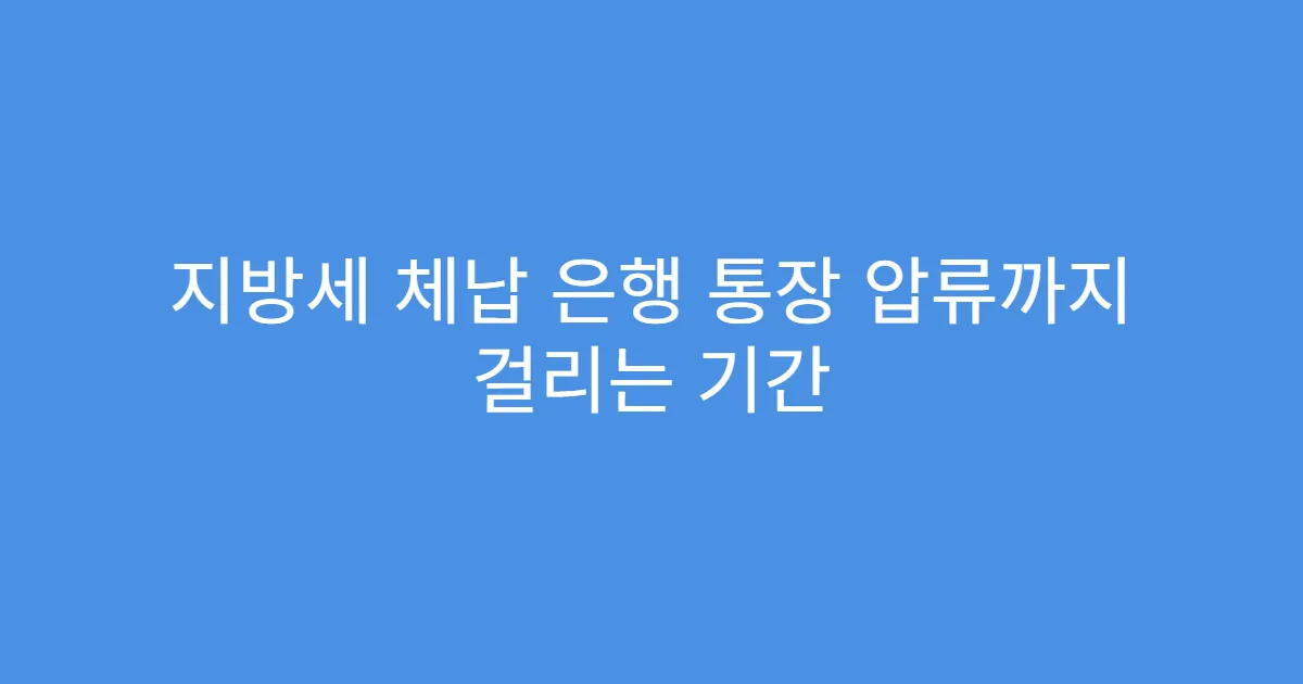 지방세 체납 은행 통장 압류까지 걸리는 기간