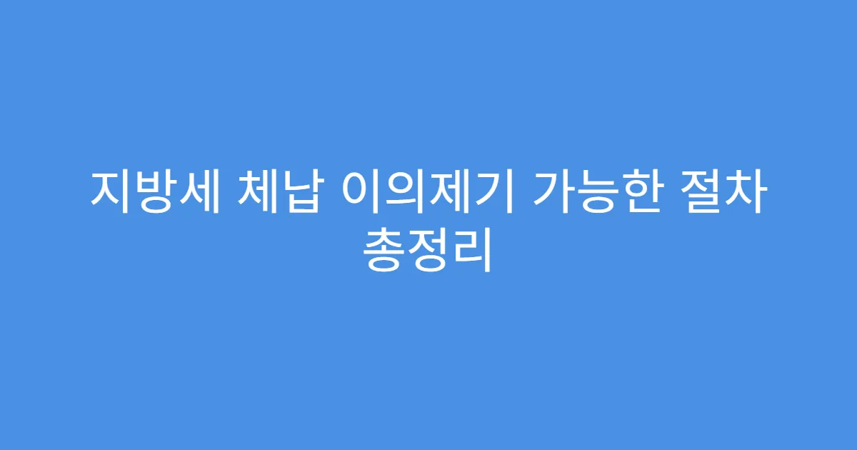 지방세 체납 이의제기 가능한 절차 총정리
