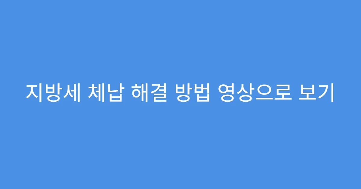 지방세 체납 해결 방법 영상으로 보기