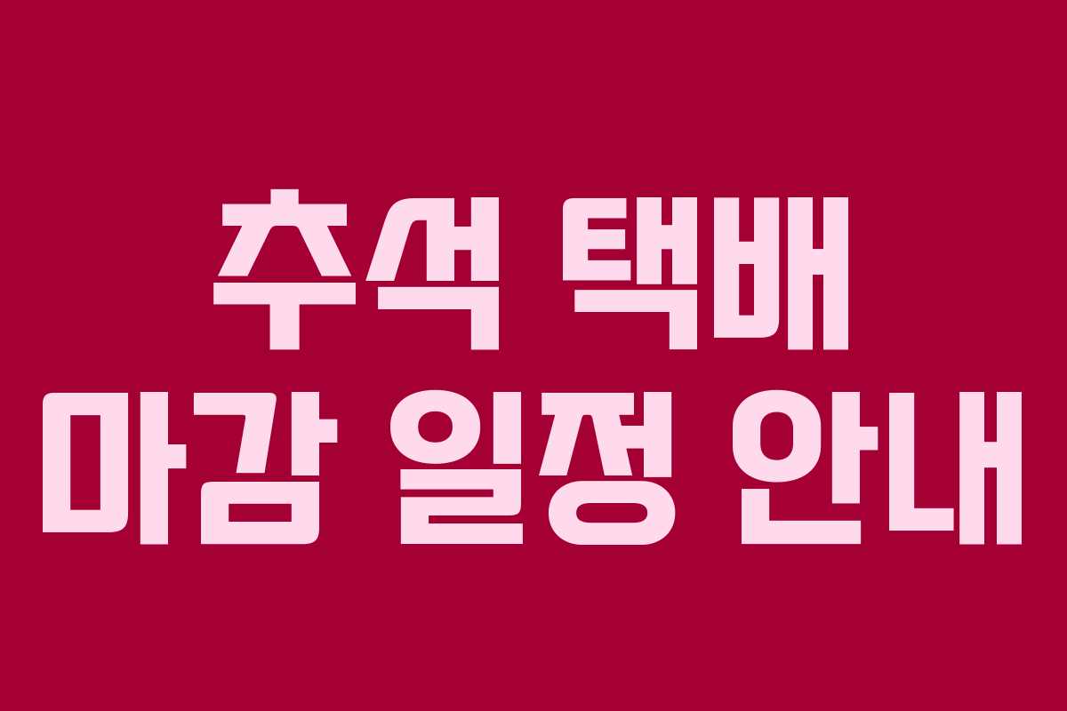 추석 택배 마감 일정 안내