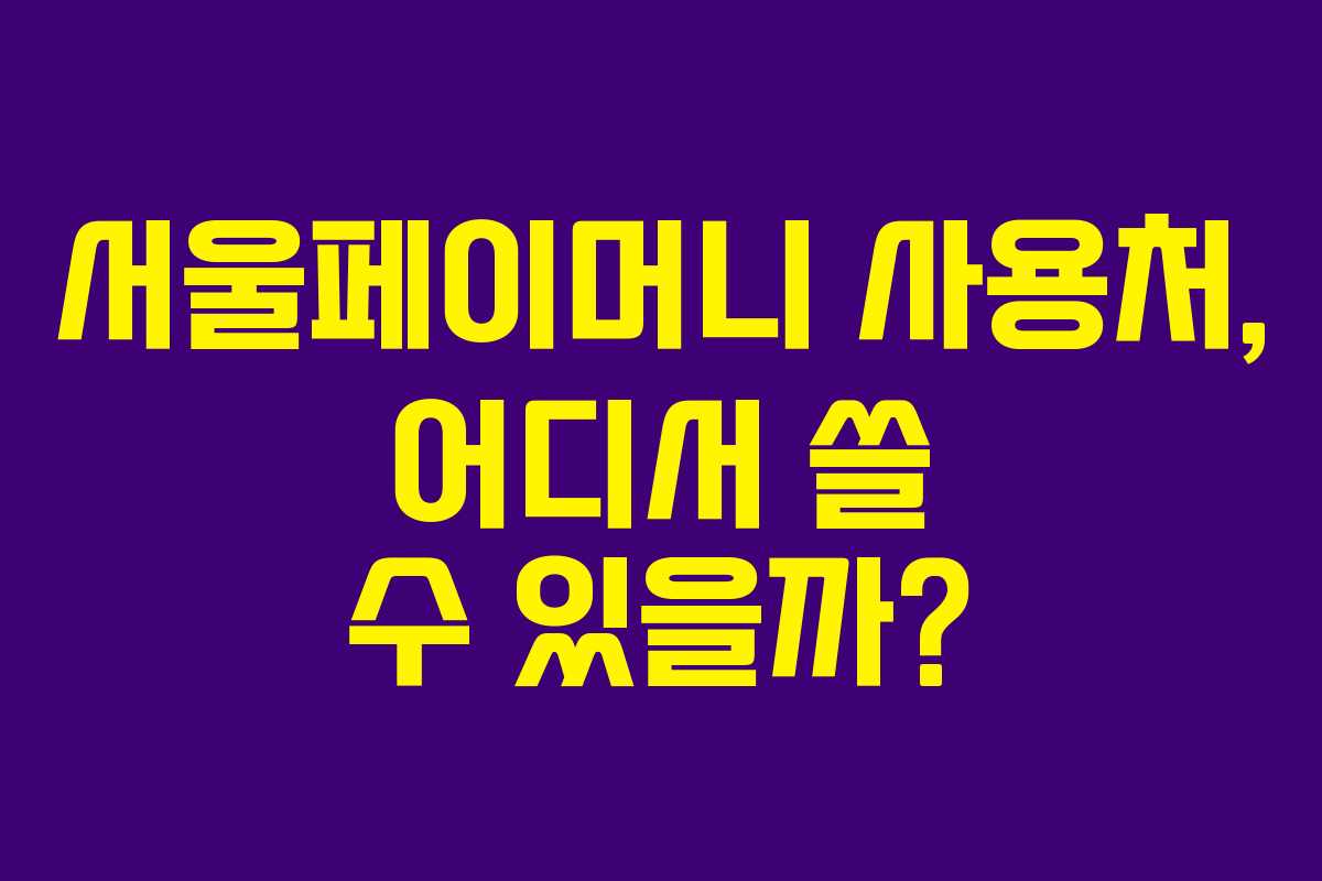 서울페이머니 사용처, 어디서 쓸 수 있을까?
