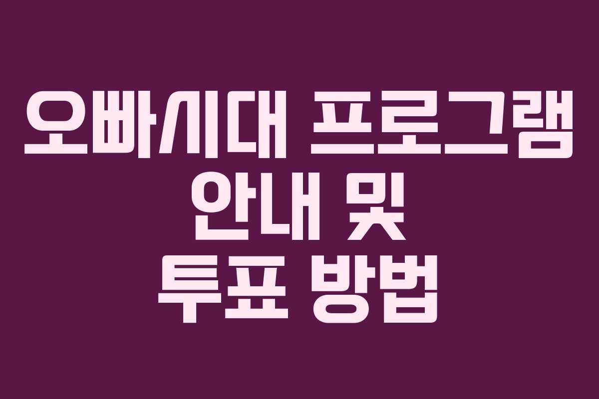 오빠시대 프로그램 안내 및 투표 방법