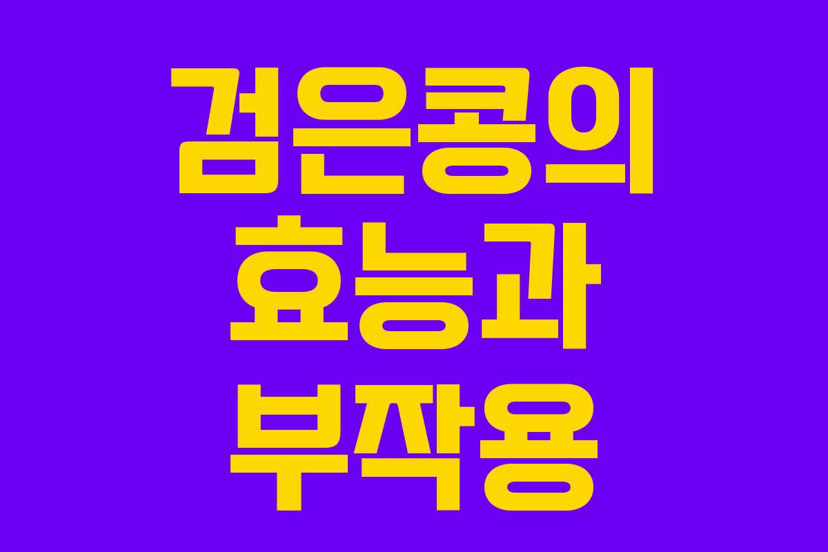 검은콩의 효능과 부작용 검은콩의 효능과 부작용