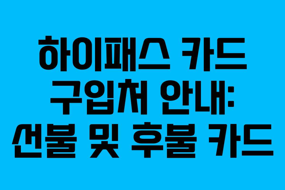 하이패스 카드 구입처 안내: 선불 및 후불 카드 하이패스 카드 구입처 안내: 선불 및 후불 카드