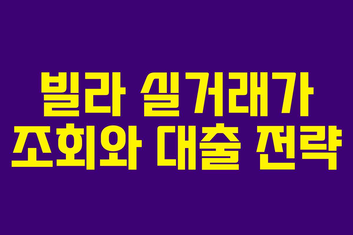 빌라 실거래가 조회와 대출 전략 빌라 실거래가 조회와 대출 전략