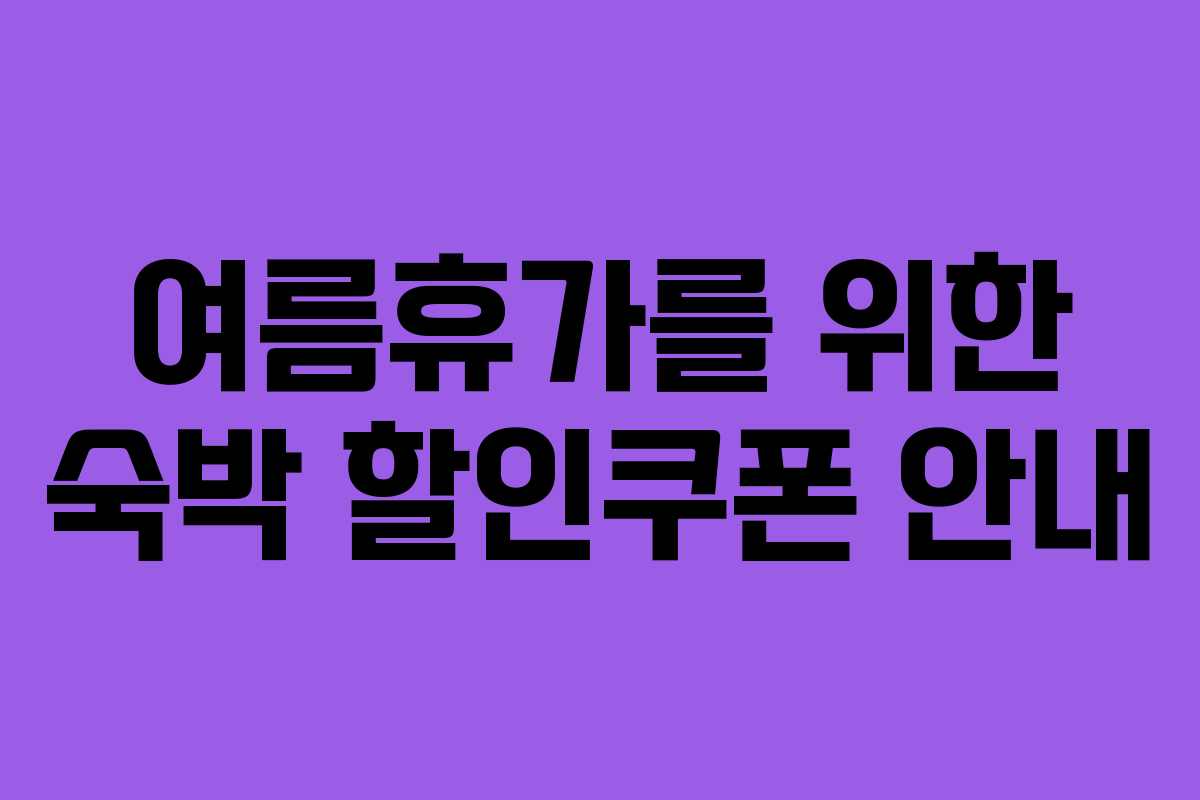 여름휴가를 위한 숙박 할인쿠폰 안내 여름휴가를 위한 숙박 할인쿠폰 안내