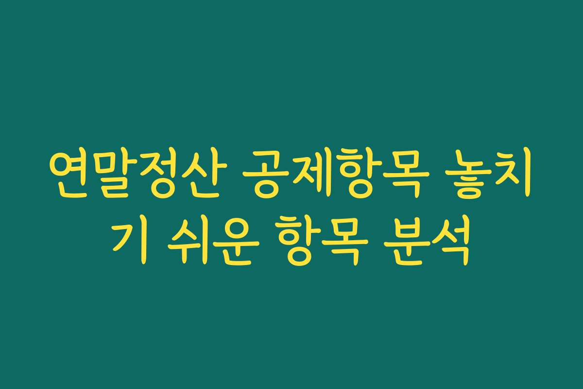 연말정산 공제항목 놓치기 쉬운 항목 분석