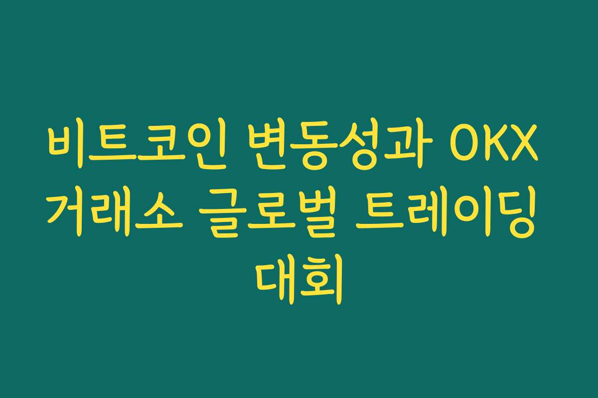 비트코인 변동성과 OKX 거래소 글로벌 트레이딩 대회