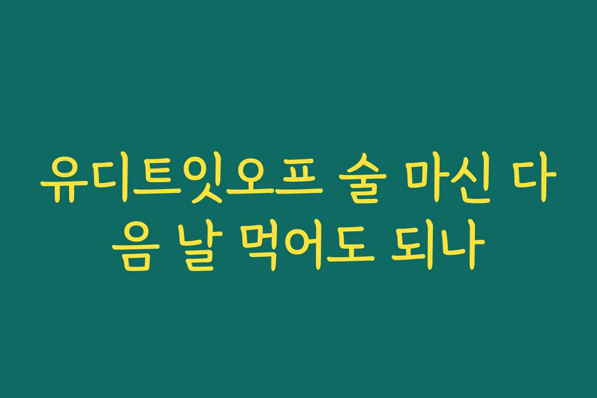 유디트잇오프 술 마신 다음 날 먹어도 되나