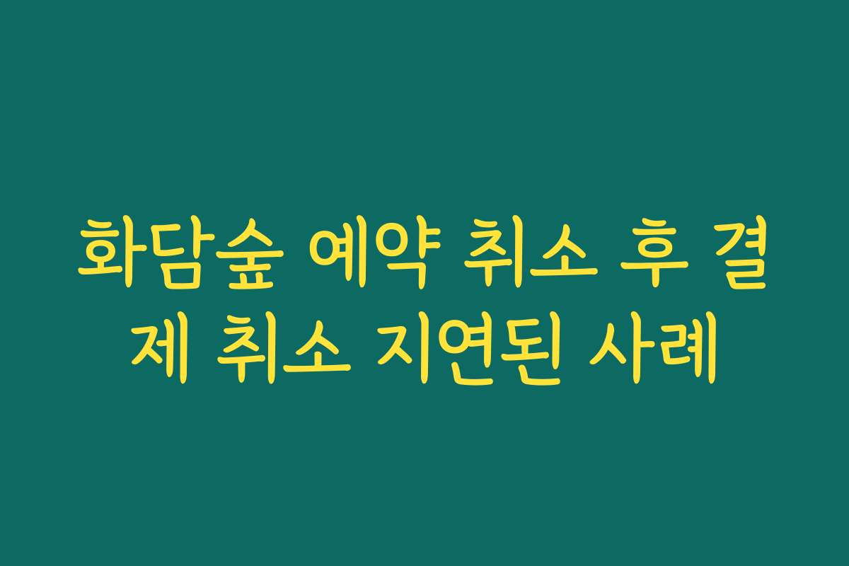 화담숲 예약 취소 후 결제 취소 지연된 사례