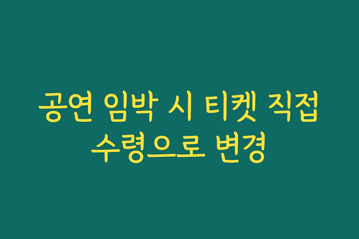 공연 임박 시 티켓 직접수령으로 변경