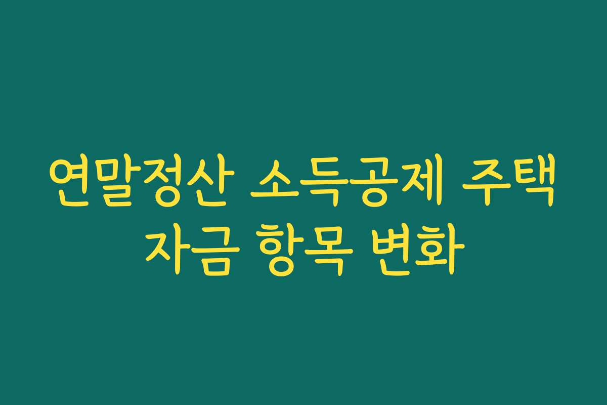 연말정산 소득공제 주택자금 항목 변화