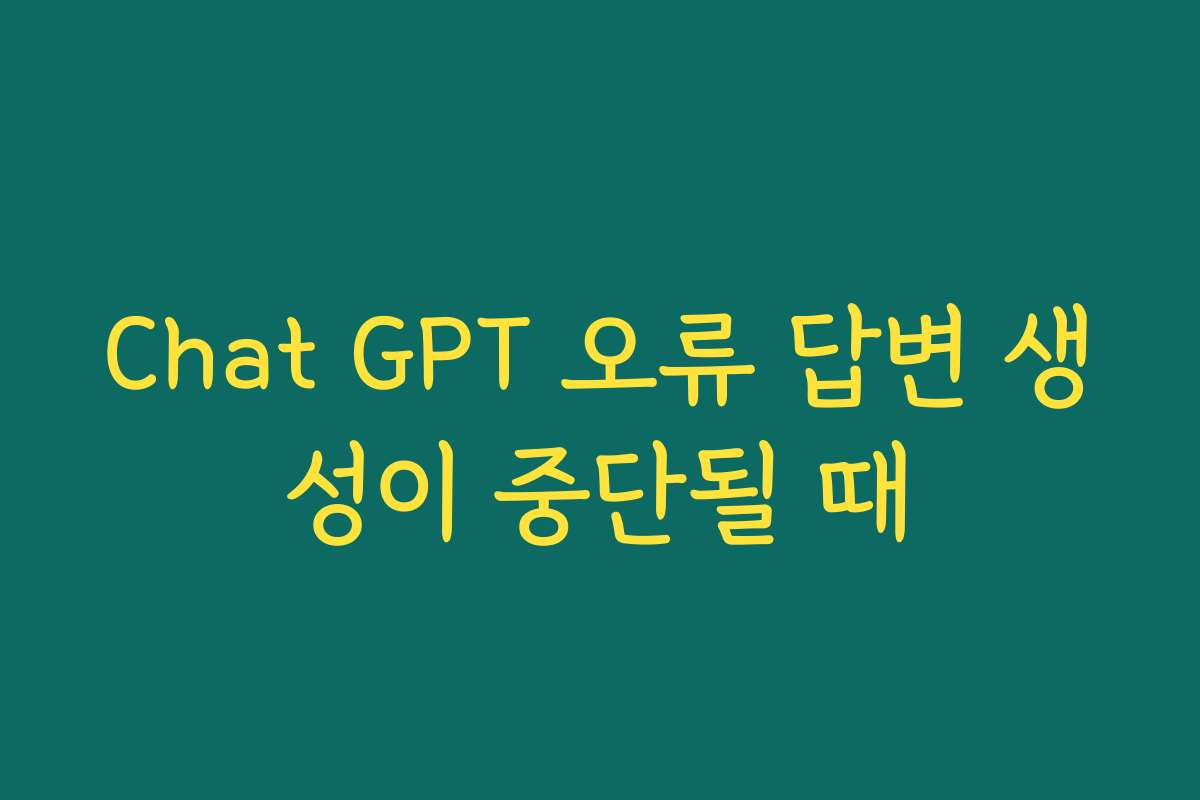 Chat GPT 오류 답변 생성이 중단될 때