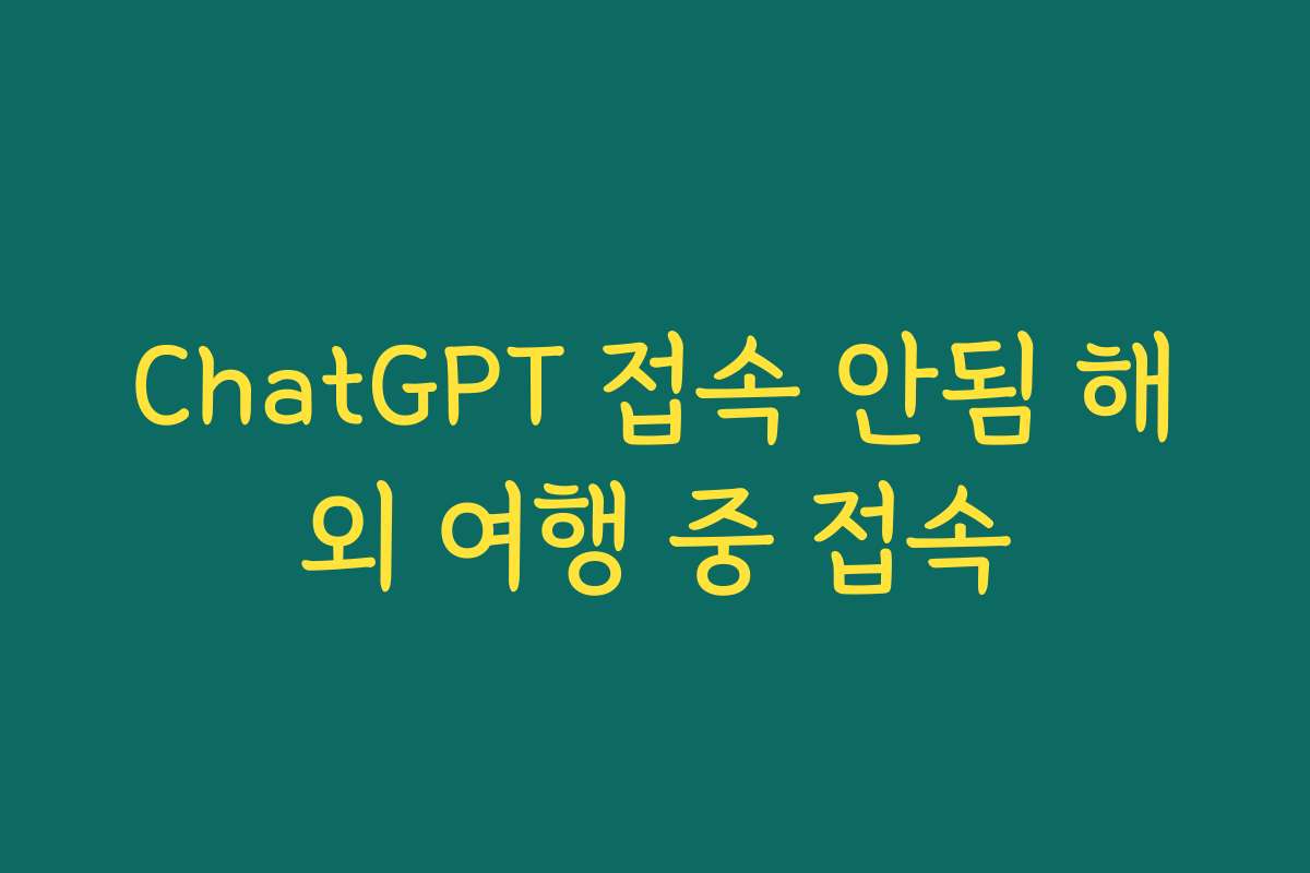 ChatGPT 접속 안됨 해외 여행 중 접속