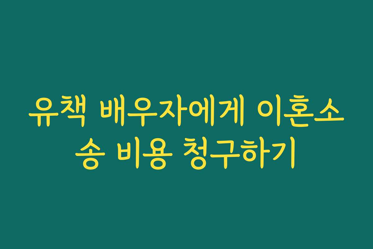 유책 배우자에게 이혼소송 비용 청구하기