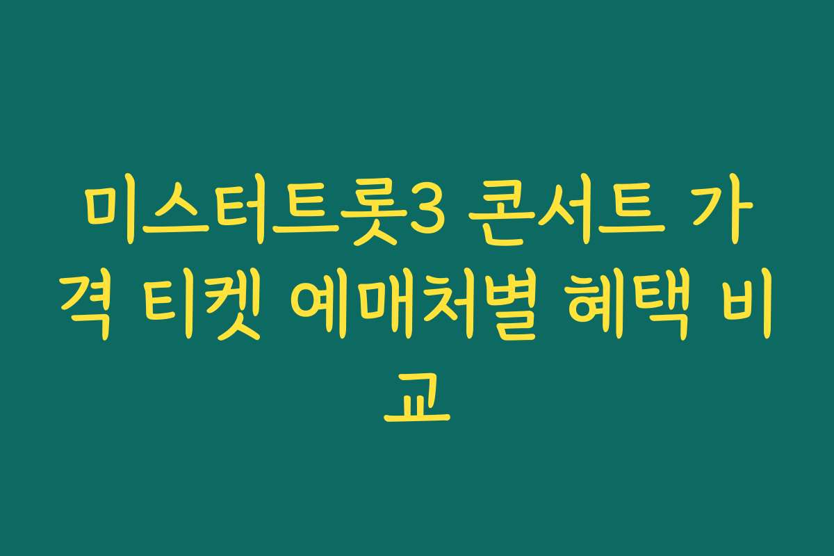 미스터트롯3 콘서트 가격 티켓 예매처별 혜택 비교