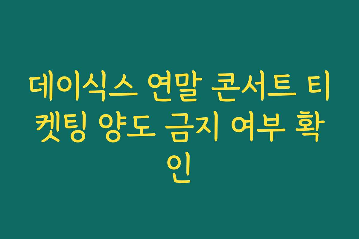 데이식스 연말 콘서트 티켓팅 양도 금지 여부 확인