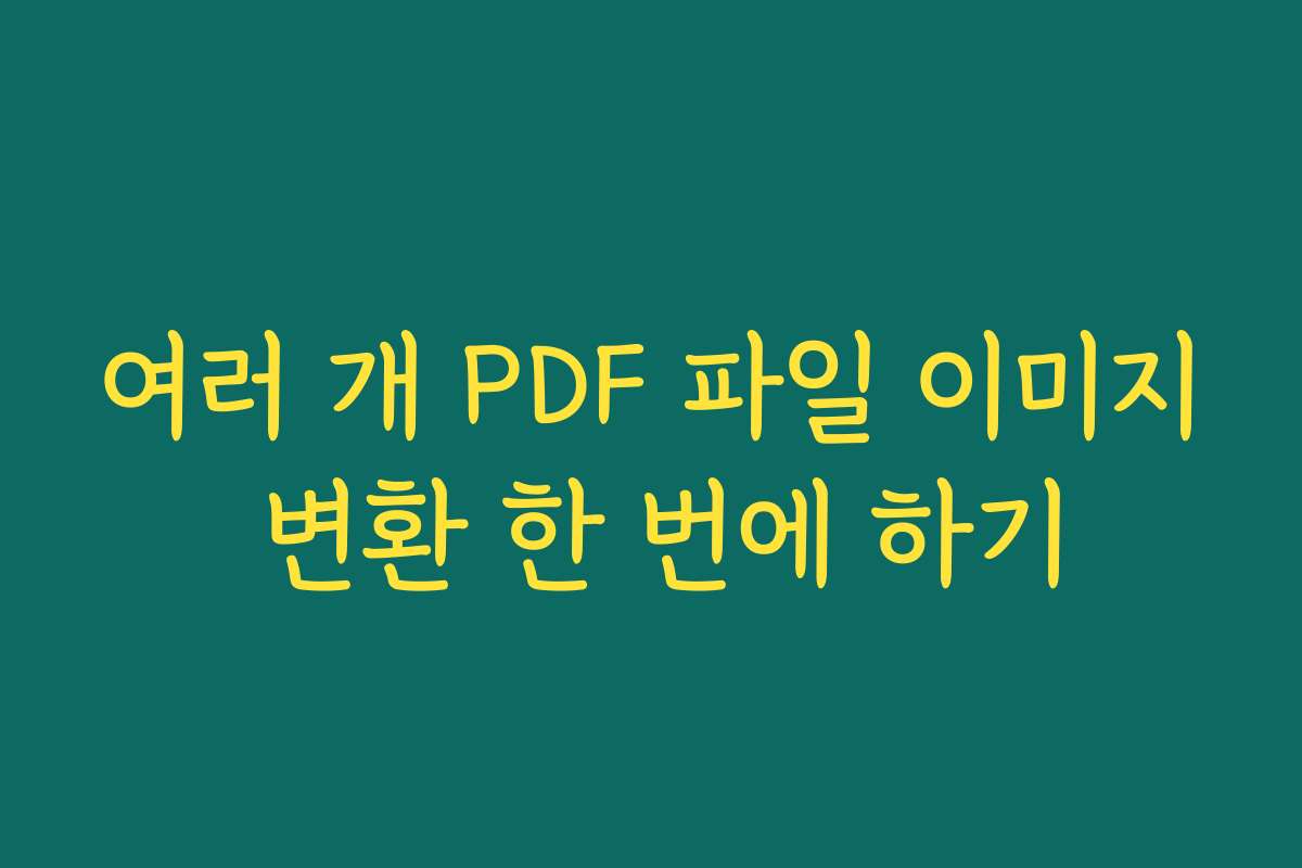 여러 개 PDF 파일 이미지 변환 한 번에 하기