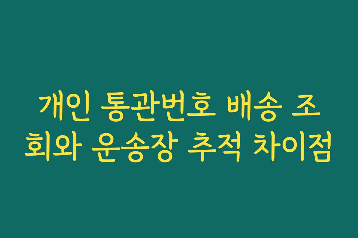개인 통관번호 배송 조회와 운송장 추적 차이점