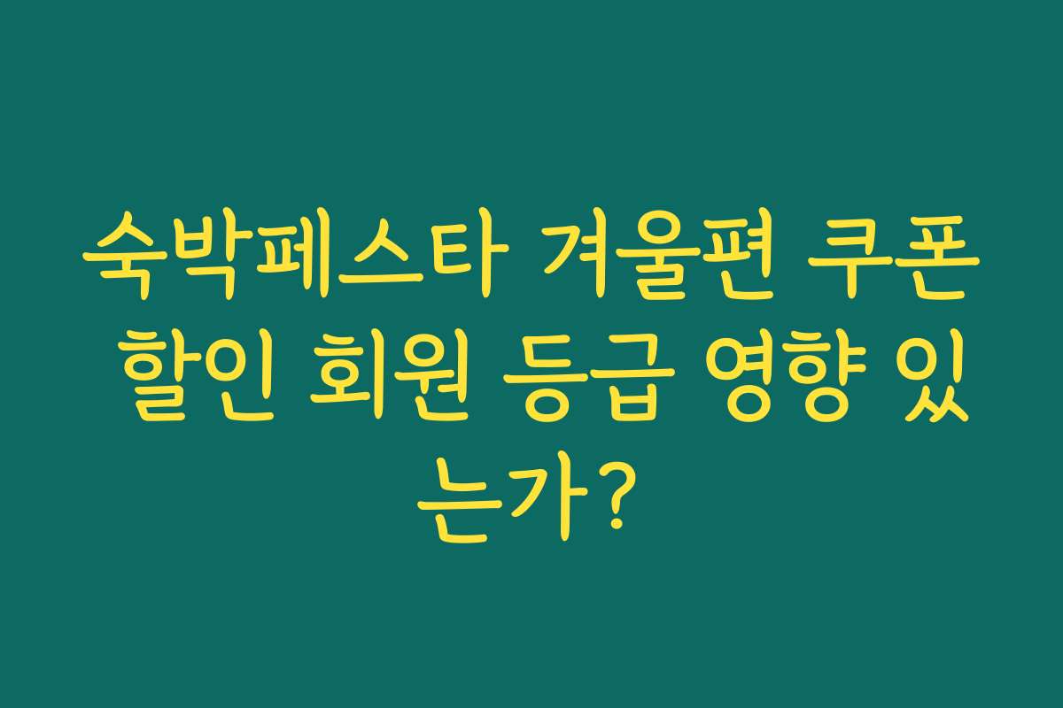 숙박페스타 겨울편 쿠폰 할인 회원 등급 영향 있는가?