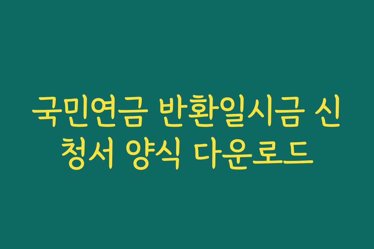 국민연금 반환일시금 신청서 양식 다운로드