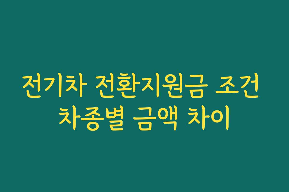 전기차 전환지원금 조건 차종별 금액 차이
