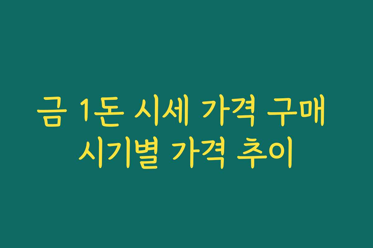 금 1돈 시세 가격 구매 시기별 가격 추이
