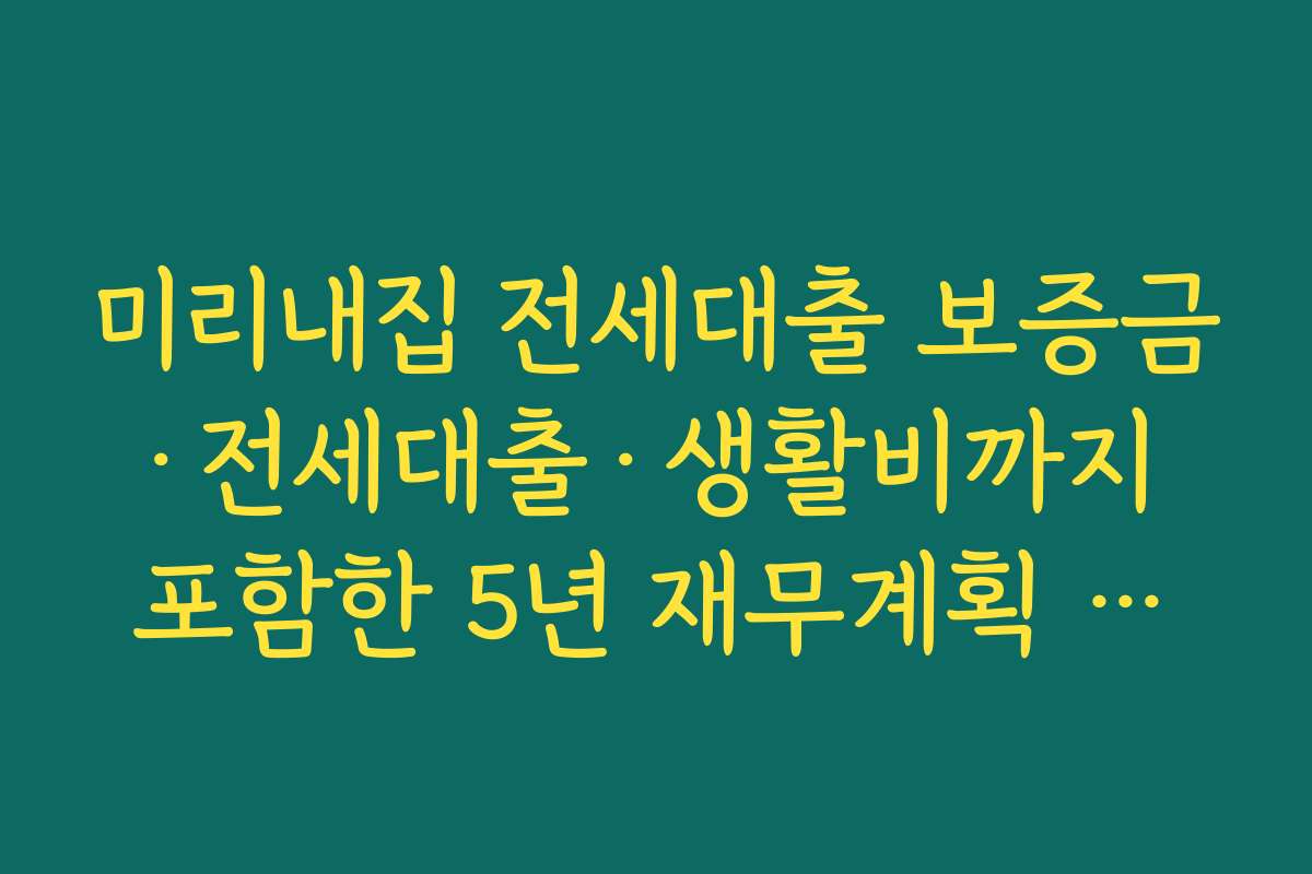 미리내집 전세대출 보증금·전세대출·생활비까지 포함한 5년 재무계획 세우는 법