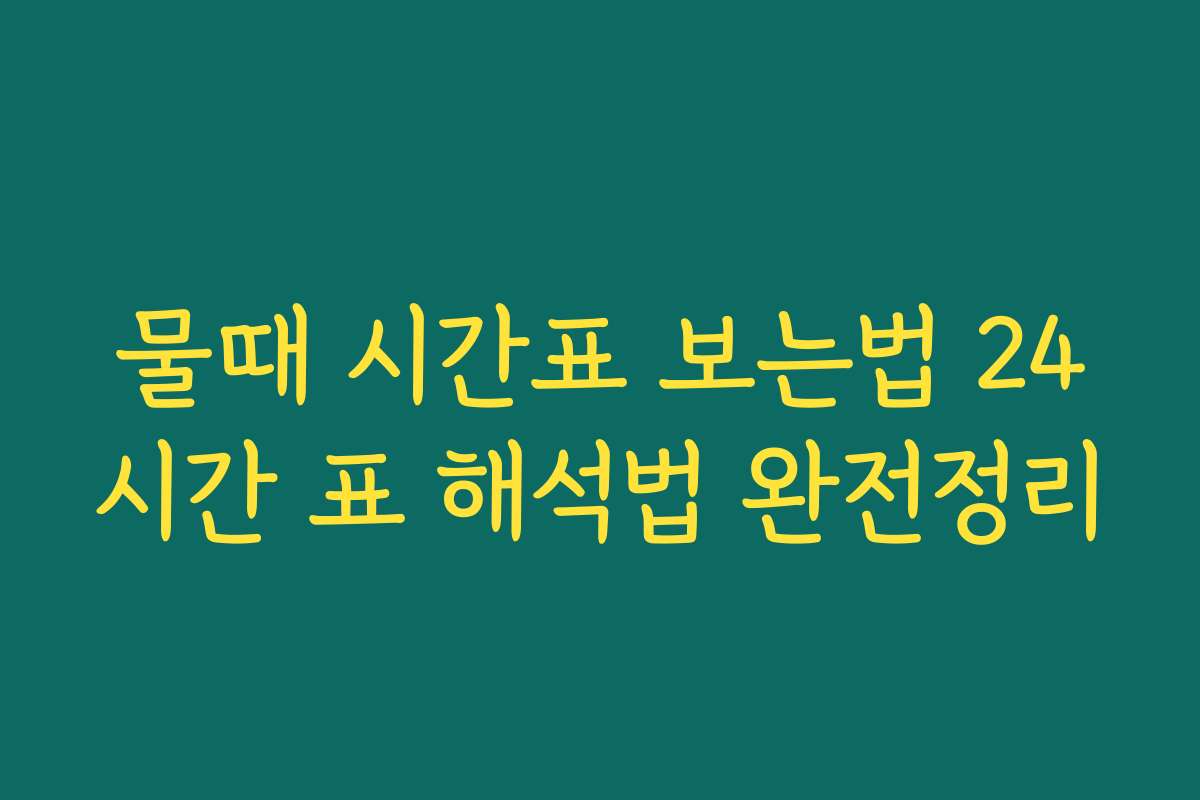 물때 시간표 보는법 24시간 표 해석법 완전정리